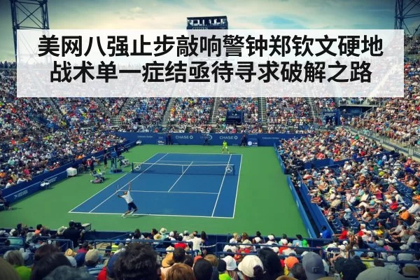 美网八强止步敲响警钟郑钦文硬地战术单一症结亟待寻求破解之路